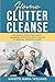 Home Clutter Cleanse: An Essential Step-by-Step Guide to Organizing your House, Office, and Life by Giving All Your Stuff a Home