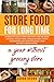STORE FOOD FOR LONG TIME: A Complete Guide to Store Food for A Year and More: Choosing the Best Food, Storage Methods, Pantry Organization, and Learn to Survive 1 Year Without A Grocery Store