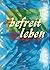befreit leben: Die zwölf pr...