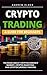Crypto Trading: A Guide for Beginners to Know About Cryptocurrency Market, Crypto Investing, and Cryptocurrency Mining
