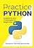 Practice Python : Questions and Challenges for Beginners: Python Programming Challenges and Questions for Beginners