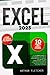 Excel 2023: The Ultimate Guide For Beginners To Become An Excel Master To Organize And Boost Your Productivity| Learn in Less Than 10 Minutes per Day With Step-by-step Pictures Tutorials