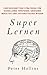 Super Lernen: Fortgeschrittene Strategien für schnelleres Verstehen, größeres Behalten und systematisches Wissen (German Edition)