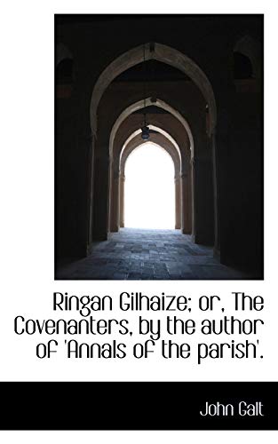 Ringan Gilhaize; or, The Covenanters, by the author of 'Annals of the parish'.