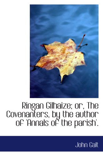 Ringan Gilhaize; or, The Covenanters, by the author of 'Annals of the parish'.