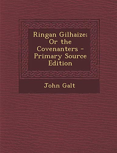 Ringan Gilhaize; Or the Covenanters - Primary Source Edition