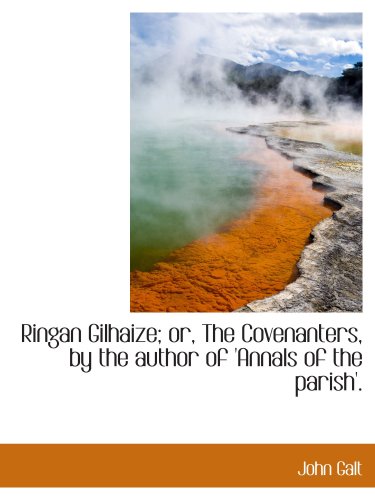Ringan Gilhaize; or, The Covenanters, by the author of 'Annals of the parish'.