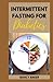 INTERMITTENT FASTING FOR DIABETICS: The Ultimate Guide To Fasting And Dietary To Prevent, Manage And Reverse Diabetes; With Doctors’ Approved Low Sugar Diabetic Recipes