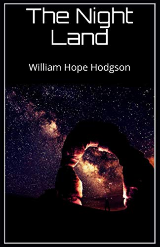 The Night Land William Hope Hodgson: (Horror, Adventure, Novel, Science Fiction, Horror, Fantasy, Scientific romance, Classics, Literature) [Annotated]