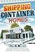 SHIPPING CONTAINER HOMES: The Ultimate Beginner's Guide with Tips to Overcome The Difficulties You Encounter in Transforming Your Dreamy Sustainable Home