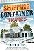 SHIPPING CONTAINER HOMES: THE ULTIMATE BEGINNER'S GUIDE WITH TIPS TO OVERCOME THE DIFFICULTIES YOU ENCOUNTER IN TRANSFORMING YOUR DREAMY SUSTAINABLE HOME