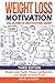 Weight Loss Motivation: The Ultimate Motivation Guide: Weight Loss, Health, Fitness and Nutrition - Lose Weight and Feel Great!
