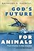 God's Future for Animals: From Creation to New Creation