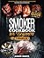 Smoker Cookbook for Beginners: Smoker Cookbook for Beginners: 3 Books in 1: 279 Step-By-Step & Tasty Smoked Meat Recipes to Cook Like a Pitmaster . Wine And Beer Pairing Suggestions Included