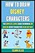 How To Draw Disney Characters: The Complete, Simple Guide To Drawing 28 Amazing Disney Characters In An Easy Way.