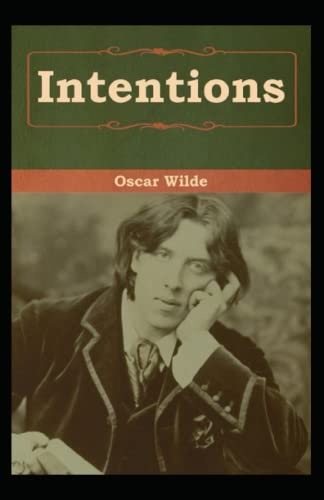 Intentions: Oscar Wilde (Classics, Essays, Literature) [Annotated]