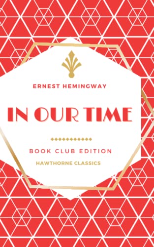 In Our Time: The Original Classic Edition by Ernest Hemingway - Unabridged and Annotated For Modern Readers and Book Clubs