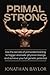 Primal Strong: Learn the secrets of primordial training to trigger dramatic physical change and achieve your full genetic potential