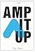 Amp: It Up Leading for Hypergrowth by Raising Expectations, Increasing Urgency, and Elevating Intensity