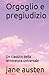 Orgoglio e pregiudizio: Un classico della letteratura universale (Italian Edition)