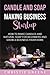 Candle and Soap Making Business Startup: How to Make Candles and Natural Soap for Beginners and Grow a Business From Home