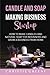 Candle and Soap Making Business Startup: How to Make Candles and Natural Soap for Beginners and Grow a Business From Home