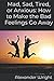 Mad, Sad, Tired, or Anxious:: How to Make the Bad Feelings Go Away