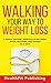 Walking Your Way to Weight Loss: A Simple Two-Part Approach to Becoming Fitter, Healthier, and Happier in 49 Days