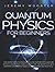 Quantum Physics For Beginners: The Simple Guide to Discovering How Theories of Quantum Physics Can Change Your Everyday Life. The Secrets of New Scientific Knowledge Made Uncomplicated and Practical