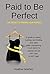 Paid to Be Perfect: The Secret to Finding Your Perfect
