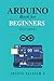 Arduino Book for Beginners: GETTING STARTED WITH ARDUINO AND BASIC PROGRAMMING WITH PROJECTS (New Edition 2022)