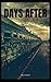 DAYS AFTER: What do you do when the people you feel you can trust turn out to be the ones you fear the most? A story set in an apocalyptic world that ... that lurks within the last few survivors.