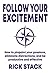 Follow Your Excitement: How to pinpoint your passions, eliminate distractions, and be productive and effective