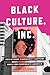 Black Culture, Inc.: How Ethnic Community Support Pays for Corporate America (Culture and Economic Life)