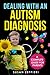 Dealing With an Autism Diagnosis: A Complete Guide for Parents