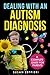 Dealing With an Autism Diagnosis: A Complete Guide for Parents