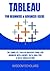 TABLEAU FOR BEGINNERS & ADVANCED USERS: THE COMPLETE TABLEAU MASTERY GUIDE FOR BUSINESS INTELLIGENCE, DATA ANALYSIS & DATA VISUALIZATION
