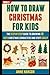 How To Draw Christmas For Kids: The Step By Step Guide To Drawing 10 Cute Christmas Characters And Stuff Easily (Book 3).