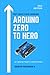 Arduino ZERO to HERO: 30+ Arduino Projects Learn by doing practical project book for beginners and inventors.