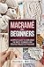 Macrame for Beginners: A Complete Guide to Learn about the Knots, Techniques, and Creative Projects of Macrame