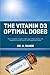 The Vitamin D3 Optimal Doses: The Complete Guide to Safe High-Dose Vitamin D3, Magnesium and Vitamin K2 Supplementation