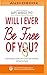 Will I Ever Be Free of You?