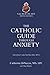 The Catholic Guide Through Anxiety: Sacred Heart Mental Wellness, with Foreword by Fr. John Paul Mary Zeller, MFVA (Catholic Mental Wellness)