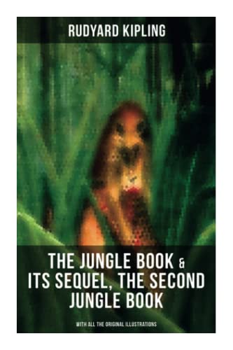 The Jungle Book & Its Sequel, The Second Jungle Book (With All the Original Illustrations): Classic Children's Adventure Books
