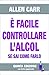 È facile controllare l'alcool se sai come farlo