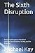 The Sixth Disruption: Predicting the Impact of Artificial Intelligence on Business, Society, and the Economy