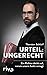 Urteil: ungerecht: Ein Richter deckt auf, warum unsere Justiz versagt