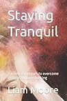 Staying Tranquil: Trusted techniques to overcome anxiety and overthinking Staying Tranquil: Trusted techniques to overcome anxiety and overthinking
