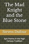The Mad Knight and the Blue Stone: Epic Poems in the High Fantasy Tradition (Poetry Books)