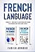 French Language: 2 books in 1 - Your Guide to Learn French with French for Beginners and French Short Stories (Learn French with ease)